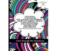 Color Through The Foolishness Ohhhh, The Things I Wish I Could Say At Work - Swear Coloring Book: Blunt Swear Word Adult Coloring Book | Adult ... for Adults | Coworker Gag Gift | Office Humor