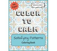 Color to Calm : Satisfying Patterns Coloring Book: 100 Relaxing Patterns Designed for Mindfulness and Stress Relief | Bold and Easy Patterns