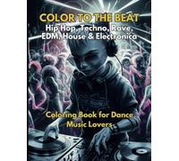COLOR TO THE BEAT - Hip Hop, Techno, Rave, House, EDM & Electronica: Coloring Book for Dance Music Lovers; Color & Relax While Listening to Thumping Beats