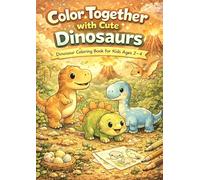 Color Together with Cute Dinosaurs: Dinosaur Coloring Book for Kids Ages 2-4: Easy & Big Coloring Pages for Toddlers and Preschoolers with Adorable Prehistoric Friends