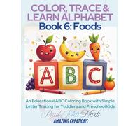 COLOR, TRACE & LEARN ALPHABET Book 6: Foods: An Educational ABC Coloring Book with Simple Letter Tracing for Toddlers and Preschool Kids