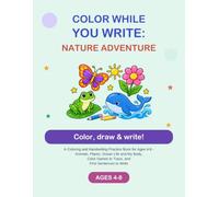 Color While You Write: Nature Adventure: A Coloring and Handwriting Practice Book for Ages 4-8, Animals, Plants, Ocean Life and My Body, Color Names to Trace, and First Sentences to Write
