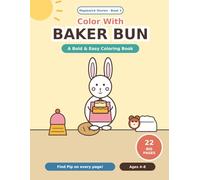Color With Baker Bun: A Bold and Easy Coloring Book for Kids 4-8 - 22 Big Baking Pictures with Pip Hiding on Every Page