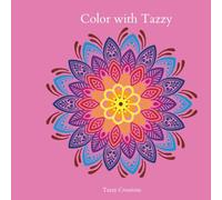 Color with Tazzy: Beautiful mandala art coloring sheets to spark inner creativity and relax your mind, body and spirit for adolescents thru adulthood.