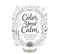 Color Your Calm: A Positive Affirmation Coloring Book for Inner Peace