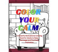 COLOR YOUR CALM: A Powerful Motivational Coloring Book for Adults to Relax, Recharge, and Find Daily Inspiration