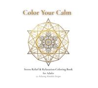 Color Your Calm: A Stress Relief Coloring Book for Adults: Relaxing Mandalas to Unwind, Reduce Anxiety, and Find Mindful Creative Flow