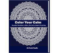Color Your Calm: Beautiful Mandalas to Relax, Unwind & Inspire Creativity.