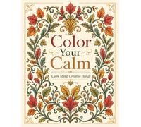 Color Your Calm, Calm Mind Creative Hands: A Relaxing Adult Coloring Book with 100 Designs for Stress Relief, Calm & Creativity