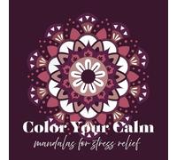 Color Your Calm: Mandalas for Stress Relief
