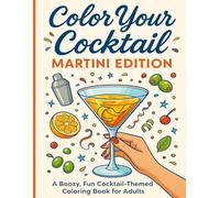 Color Your Cocktail: Martini Edition: A Boozy, Fun Cocktail-Themed Coloring Book For Adults
