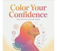 Color Your Confidence Daily Affirmations Coloring Book: Empowering Quotes and Simple Floral Designs for Women ,Stress Relief Positive Mindset Self Love Through Mindful Art Activities