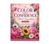 Color Your Confidence: Floral Inspirations: A Bold & Easy Coloring Book with Inspirational Quotes, Beautiful Flowers and Relaxing Designs for Stress Relief and Mindfulness