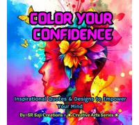 Color Your Confidence: Inspirational Quotes & Designs to Empower Your Mind