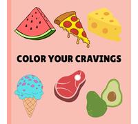 Color Your Cravings: Coloring Book Filled With Your Favorite Foods for All Ages