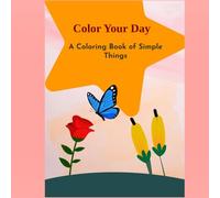 Color Your Day: Simple Things for Happy Moments: Fun, Simple, and Stress-Free Coloring Pages for Little Hands