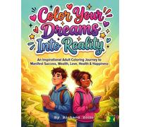 Color Your Dreams Into Reality: An Inspirational Adult Coloring Journey to Manifest Success, Wealth, Love, Health & Happiness