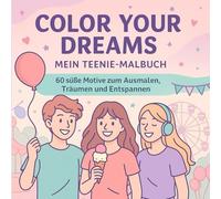 Color Your Dreams - Mein Teenie-Malbuch, 60 süße Motive zum Ausmalen für Mädchen ab 8 Jahren: Freundschaft, Tiere, Mode, Beauty, Freizeit & Entspannung