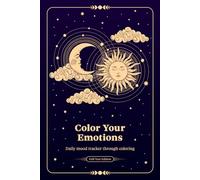Color Your Emotions - Daily Mood Tracker Through Coloring - Full Year Edition: Interactive Feelings Tracker Journal Using Color, Emotion Journal for Adults