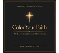 Color Your Faith: Easter: An Easter Coloring Devotional for Adults | 40 Bible Verse Coloring Pages for Reflection, Prayer, and Christian Stress Relief