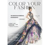 Color Your Fashion Volume 4: Coloring Book Feathering 50 Fashion, Beauty, Haute Couture Fashion Styles for Adults and Teens. Chic, Glamour, Fun, Magical, Creative, Elegant