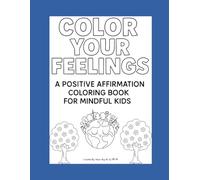 Color Your Feelings: A Positive Affirmation Coloring Book for Mindful Kids