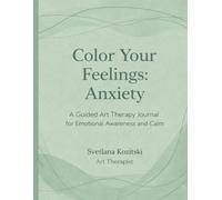 Color Your Feelings: Anxiety: A Guided Art Therapy Journal for Understanding Anxiety, Emotional Awareness, and Calm
