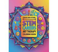 Color Your Future: STEM Careers Art Therapy Coloring Book: STEM Dreams: Art Therapy Coloring Book for Stress Relief, Relaxation & Empowerment