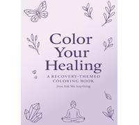 Color Your Healing: A Recovery Themed Coloring Book