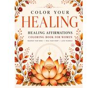 Color Your Healing: Healing Affirmations Coloring Book for Women (Color Your Healing for Women)