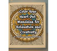 Color Your Heart Out: Mandalas for Relaxation and Creativity: 50+ Hand Drawn Illustrations for Adults