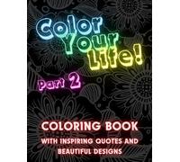 Color Your Life! A Motivational and Inspirational Coloring Book for Teens and Adults to Relieve Stress and Anxiety. Part 2. Enhance Relaxation, ... Coloring Books for Teens and Adults)
