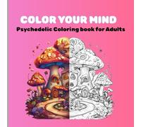 COLOR YOUR MIND: Psychedelic Patterns & Trippy Designs for Adults featuring mushrooms, animal headed intricate patterns, cosmic patterns