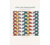 Color Your Mood Journal: Color How You Feel. Write What You Find.