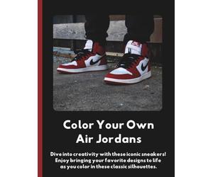 Color Your Own Air Jordans: The Ultimate Coloring Book for Sneakerheads. Relax and Express Yourself with Air Jordans 8.5 x 11