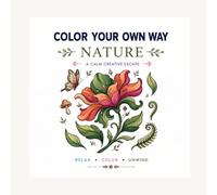 Color Your Own Way - Nature Coloring Book for Adults: A Calm Creative Escape with Whimsical Botanical Illustrations, Cozy Forest Scenes, and Easy Aesthetic Designs for Stress Relief