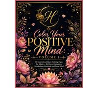 Color Your Positive Mind: Volume 1: 60 Inspirational Quote Coloring Pages for Adults - Self-Love, Confidence, Mindfulness, Gratitude, and Stress Relief