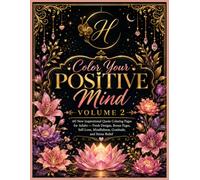 Color Your Positive Mind: Volume 2: 60 New Inspirational Quote Coloring Pages for Adults - Fresh Designs, Bonus Pages, Self-Love, Mindfulness, Gratitude, and Stress Relief
