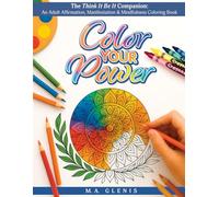 Color Your Power: The Think It Be It Companion: An Adult Affirmation, Manifestation & Mindfulness Coloring Book