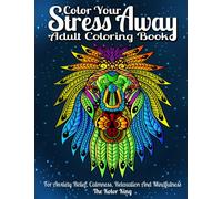 Color Your Stress Away - Adult Coloring Book for Anxiety Relief, Calmness , Relaxation and Mindfulness: Featuring a Variety of Mandalas, Fantasy, Animals and Flowers for Men and Women