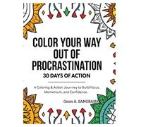 Color Your Way Out of Procrastination: 30 Days of Action: A 30-Day Coloring Challenge to Conquer Procrastination, Build Consistency, and Take Control