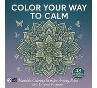 Color Your Way to Calm: Mandala Coloring Book for Anxiety Relief with Diverse Patterns: Beautiful Designs for Stress Reduction, Mindfulness, and Emotional Healing