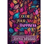 Color Your Way To Happiness: Motivational Quotes and Joyful Designs