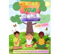 Color Your World For Kids: A Metaphysical Coloring and Journaling Adventure