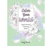 Color Your World - Inspirational Coloring Book: Motivating Words and Creative Designs for Adults and Kids