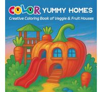 Color Yummy Homes: Creative Coloring Book of Veggie & Fruit Houses - Whimsical, Cozy and Relaxing Designs for Kids, Teens & Adults | Perfect for Stress Relief, Mindfulness, and All-Age Fun