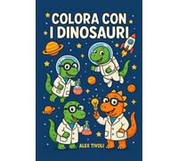Colora con i Dinosauri: Divertiti a colorare i giganti della preistoria!