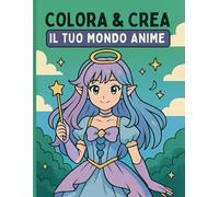 COLORA E CREA IL TUO MONDO ANIME: Scopri il mondo anime e diventa l’artista della tua storia!