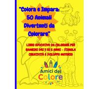 Colora e Impara: 50 Animali Divertenti da Colorare - Età 3-5: Libro educativo da colorare per bambini dai 3 ai 5 anni - Stimola creatività e sviluppo motorio