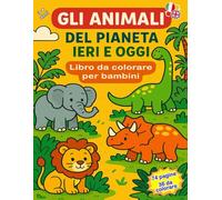 Colora e Impara: Animali di Oggi e Dinosauri di Ieri - Libro da Colorare Bilingue per Bambini: Divertente libro educativo da colorare per imparare i ... in italiano e inglese e non solo - Età 3+